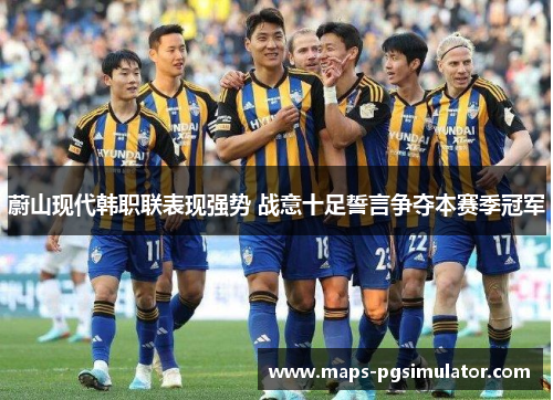 蔚山现代韩职联表现强势 战意十足誓言争夺本赛季冠军