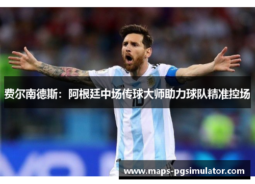 费尔南德斯：阿根廷中场传球大师助力球队精准控场