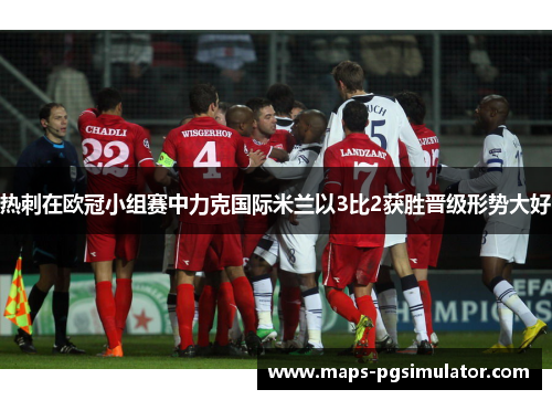 热刺在欧冠小组赛中力克国际米兰以3比2获胜晋级形势大好
