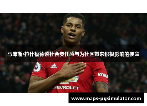 马库斯·拉什福德谈社会责任感与为社区带来积极影响的使命