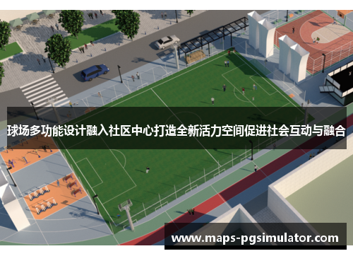 球场多功能设计融入社区中心打造全新活力空间促进社会互动与融合
