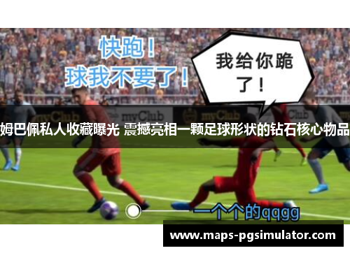 姆巴佩私人收藏曝光 震撼亮相一颗足球形状的钻石核心物品 姆巴佩私人收藏曝光 震撼亮相一颗足球形状的钻石核心物品