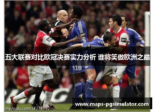 五大联赛对比欧冠决赛实力分析 谁将笑傲欧洲之巅