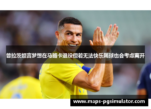 普拉茨坦言梦想在马略卡退役但若无法快乐踢球也会考虑离开