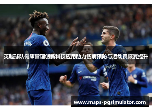 英超球队健康管理创新科技应用助力伤病预防与运动员恢复提升