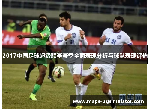 2017中国足球超级联赛赛季全面表现分析与球队表现评估