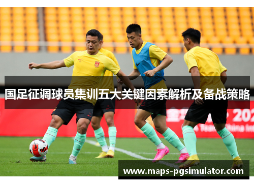 国足征调球员集训五大关键因素解析及备战策略