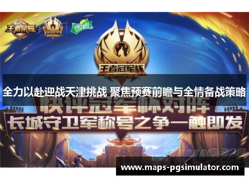 全力以赴迎战天津挑战 聚焦预赛前瞻与全情备战策略