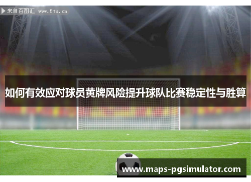 如何有效应对球员黄牌风险提升球队比赛稳定性与胜算