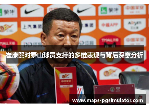 崔康熙对泰山球员支持的多维表现与背后深意分析