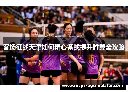 客场征战天津如何精心备战提升胜算全攻略