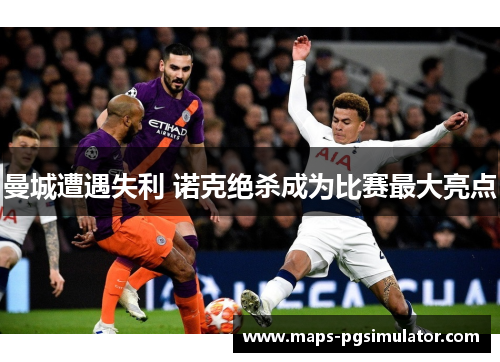 曼城遭遇失利 诺克绝杀成为比赛最大亮点