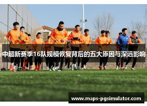 中超新赛季16队规模恢复背后的五大原因与深远影响