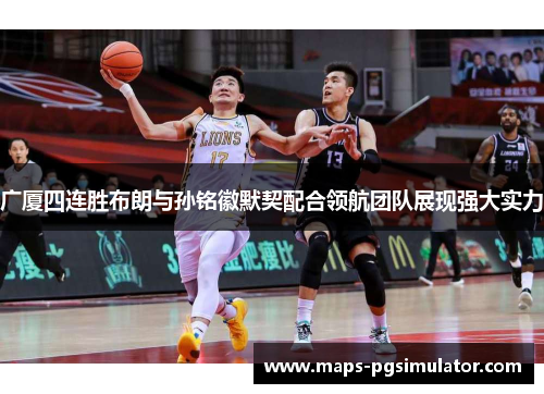 广厦四连胜布朗与孙铭徽默契配合领航团队展现强大实力