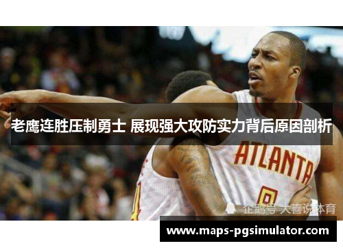 老鹰连胜压制勇士 展现强大攻防实力背后原因剖析