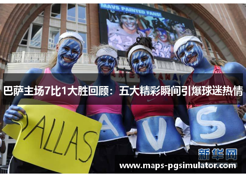 巴萨主场7比1大胜回顾：五大精彩瞬间引爆球迷热情