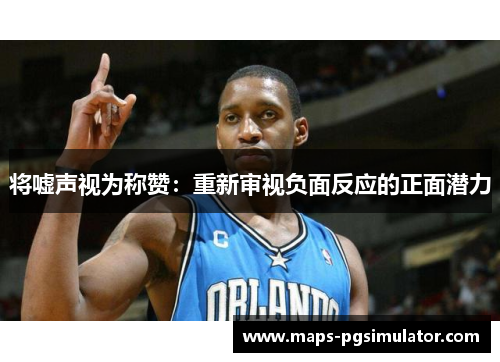 将嘘声视为称赞：重新审视负面反应的正面潜力