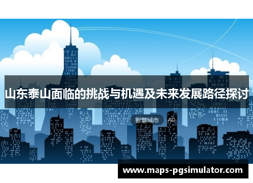 山东泰山面临的挑战与机遇及未来发展路径探讨