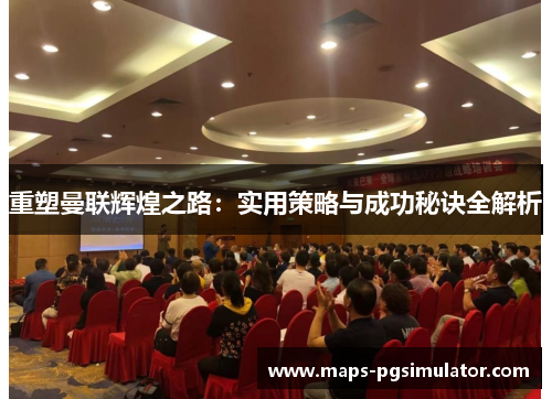 重塑曼联辉煌之路：实用策略与成功秘诀全解析