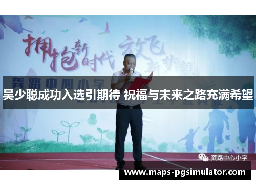 吴少聪成功入选引期待 祝福与未来之路充满希望