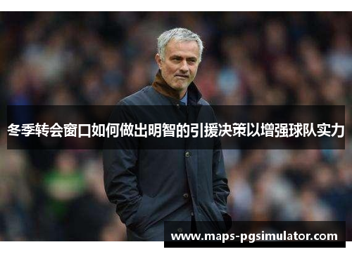 冬季转会窗口如何做出明智的引援决策以增强球队实力