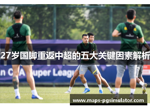 27岁国脚重返中超的五大关键因素解析