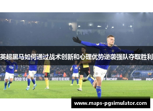 英超黑马如何通过战术创新和心理优势逆袭强队夺取胜利