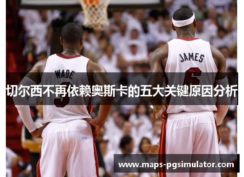 切尔西不再依赖奥斯卡的五大关键原因分析