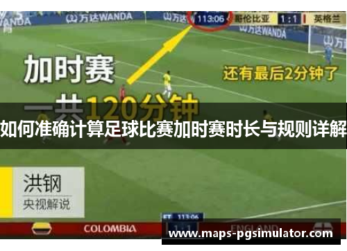 如何准确计算足球比赛加时赛时长与规则详解 如何准确计算足球比赛加时赛时长与规则详解