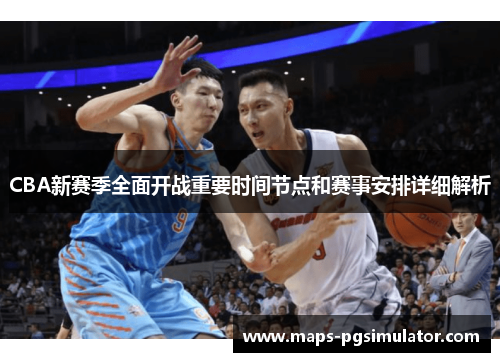 CBA新赛季全面开战重要时间节点和赛事安排详细解析