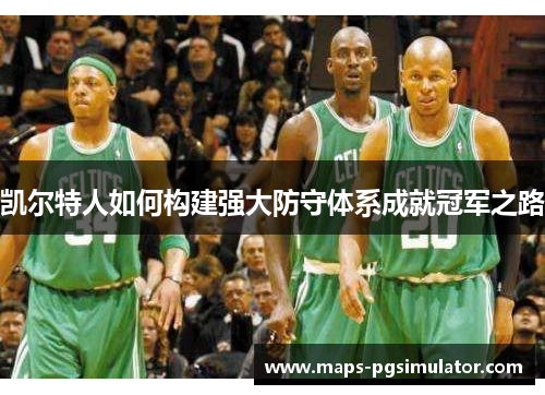 凯尔特人如何构建强大防守体系成就冠军之路