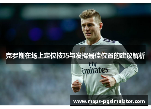 克罗斯在场上定位技巧与发挥最佳位置的建议解析