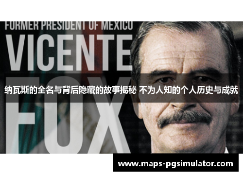 纳瓦斯的全名与背后隐藏的故事揭秘 不为人知的个人历史与成就