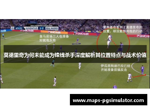 莫德里奇为何未能成为锋线杀手深度解析其位置特点与战术价值