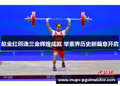 赵金红创造三金辉煌成就 举重界历史新篇章开启