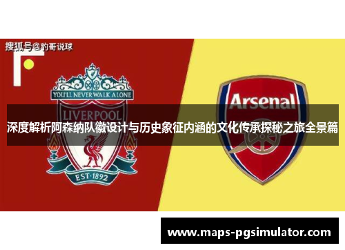 深度解析阿森纳队徽设计与历史象征内涵的文化传承探秘之旅全景篇