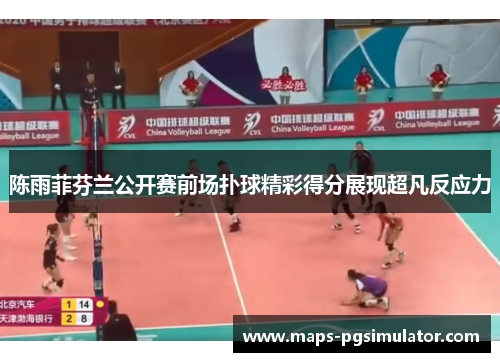 陈雨菲芬兰公开赛前场扑球精彩得分展现超凡反应力